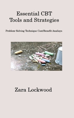 Essential CBT Tools and Strategies: Problem-Solving Technique Cost/Benefit Analisys by Lockwood, Zara