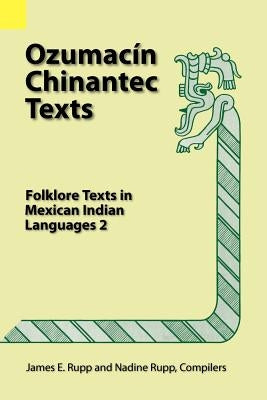 Ozumacin Chinantec Texts: Folklore Texts in Mexican Indian Languages 2 by Rupp, James E.