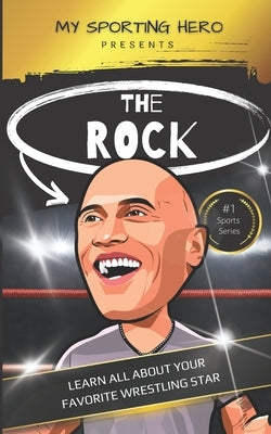 My Sporting Hero: The Rock: Learn all about your favorite wrestling star by Green, Rob