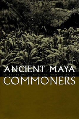 Ancient Maya Commoners by Lohse, Jon C.