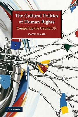 The Cultural Politics of Human Rights: Comparing the Us and UK by Nash, Kate