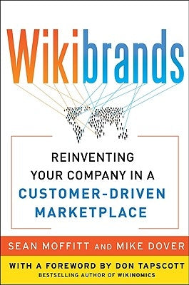 Wikibrands: Reinventing Your Company in a Customer-Driven Marketplace: Reinventing Your Company in a Customer-Driven Marketplace by Moffitt, Sean