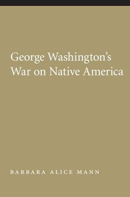 George Washington's War on Native America by Mann, Barbara Alice