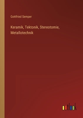 Keramik, Tektonik, Stereotomie, Metallotechnik by Semper, Gottfried
