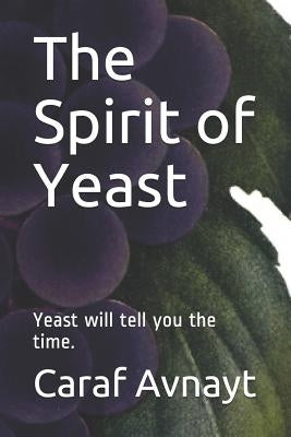 The Spirit of Yeast: Yeast Will Tell You the Time. by Avnayt, Caraf