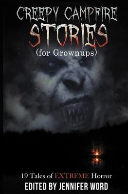 Creepy Campfire Stories (for Grownups): 19 Tales of EXTREME Horror by Kayahara, D. M.