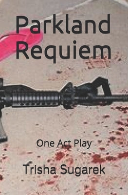 Parkland Requiem: One Act Play by Sugarek, Trisha