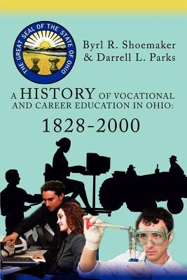 A History of Vocational and Career Education in Ohio: 1828-2000 by Parks, Darrell L.