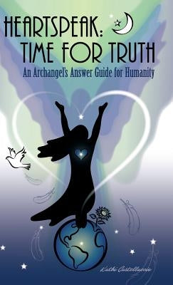 Heartspeak: Time for Truth - An Archangel's Answer Guide for Humanity by Castelluccio, Kathi