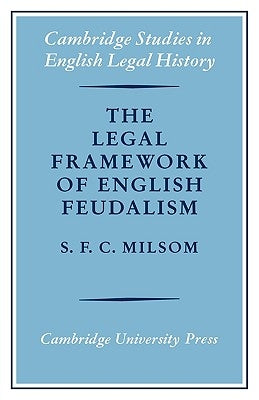 The Legal Framework of English Feudalism: The Maitland Lectures Given in 1972 by Milsom, S. F. C.