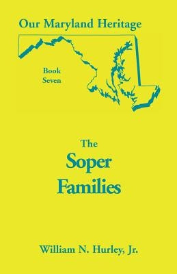 Our Maryland Heritage, Book 7: The Soper Family by Hurley, William Neal, Jr.