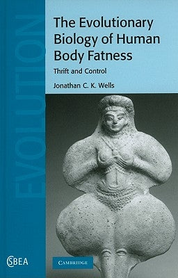 The Evolutionary Biology of Human Body Fatness: Thrift and Control by Wells, Jonathan C. K.