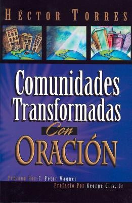 Comunidades Transformadas Con Oracion by Torres, H&#233;ctor P.