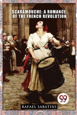 Scaramouche: A Romance of the French Revolution by Sabatini, Rafael