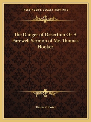 The Danger of Desertion or a Farewell Sermon of Mr. Thomas Hooker by Hooker, Thomas