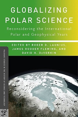 Globalizing Polar Science: Reconsidering the International Polar and Geophysical Years by Launius, R.