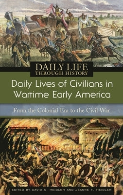 Daily Lives of Civilians in Wartime Early America: From the Colonial Era to the Civil War by Heidler, David