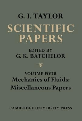 The Scientific Papers of Sir Geoffrey Ingram Taylor, Volume IV: Mehcanics of Fluids: Miscellaneous Papers by Batchelor, G. K.