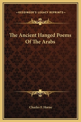 The Ancient Hanged Poems of the Arabs by Horne, Charles F.
