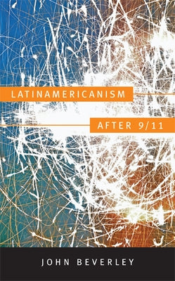 Latinamericanism after 9/11 by Beverley, John