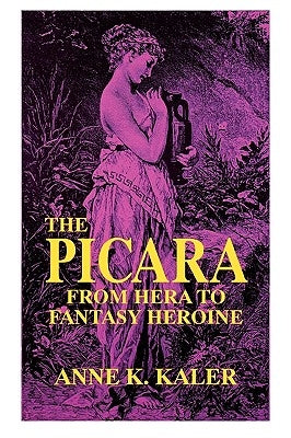 The Picara: From Hera to Fantasy Heroine by Kaler, Anne K.