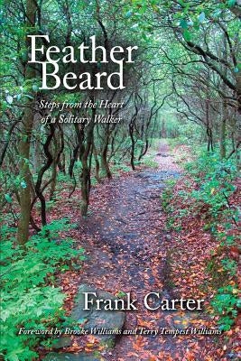 Feather Beard: Steps from the Heart of a Solitary Walker by Carter, Frank
