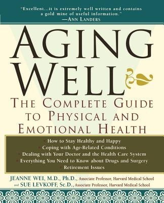 Aging Well: The Complete Guide to Physical and Emotional Health by Wei, Jeanne