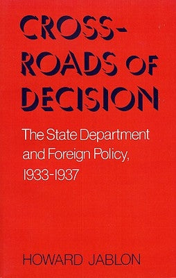 Crossroads of Decision: The State Department and Foreign Policy, 1933-1937 by Jablon, Howard