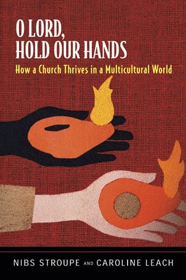 O Lord, Hold Our Hands: How a Church Thrives in a Multicultural World: The Story of Oakhurst Presbyterian Church by Stroupe, Nibs