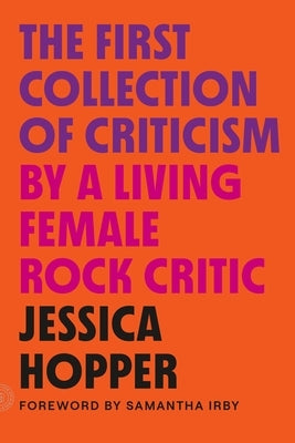 The First Collection of Criticism by a Living Female Rock Critic: Revised and Expanded Edition by Hopper, Jessica
