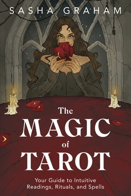 The Magic of Tarot: Your Guide to Intuitive Readings, Rituals, and Spells by Graham, Sasha