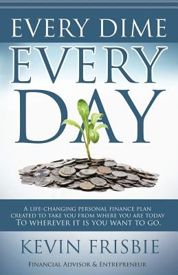 Every Dime Every Day by Frisbie, Kevin D.