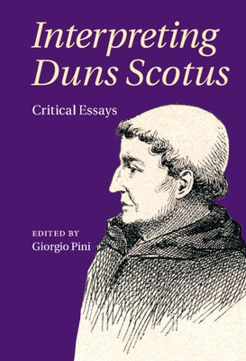 Interpreting Duns Scotus: Critical Essays by Pini, Giorgio