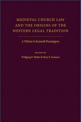 Medieval Church Law and the Origins of the Western Legal Tradition: A Tribute to Kenneth Pennington by Muller, Wolfgang