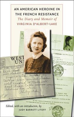 An American Heroine in the French Resistance: The Diary and Memoir of Virginia d'Albert-Lake by Litoff, Judy Barrett