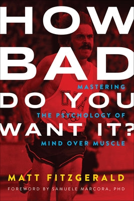 How Bad Do You Want It?: Mastering the Psychology of Mind Over Muscle by Fitzgerald, Matt
