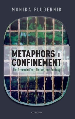 Metaphors of Confinement: The Prison in Fact, Fiction, and Fantasy by Fludernik, Monika