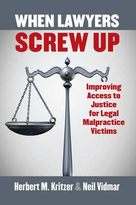 When Lawyers Screw Up: Improving Access to Justice for Legal Malpractice Victims by Kritzer, Herbert