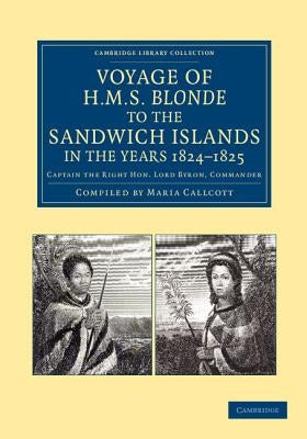 Voyage of HMS Blonde to the Sandwich Islands, in the Years 1824-1825: Captain the Right Hon. Lord Byron, Commander by Callcott, Maria