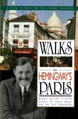 Walks in Hemingway's Paris: A Guide to Paris for the Literary Traveler by Fitch, Noel