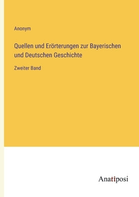 Quellen und Erörterungen zur Bayerischen und Deutschen Geschichte: Zweiter Band by Anonym