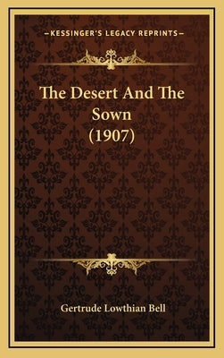 The Desert And The Sown (1907) by Bell, Gertrude Lowthian