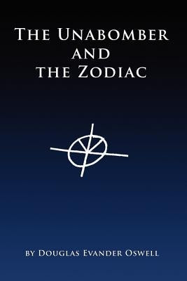 The Unabomber and the Zodiac by Oswell, Douglas Evander