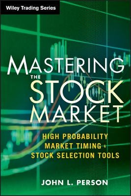 Mastering the Stock Market: High Probability Market Timing and Stock Selection Tools by Person, John L.