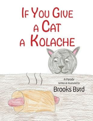 If You Give a Cat a Kolache by Byrd, Brooks Warren