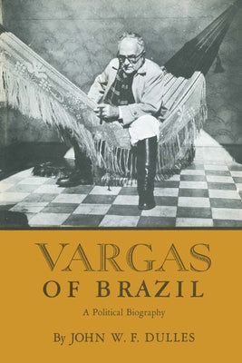 Vargas of Brazil: A Political Biography by Dulles, John W. F.