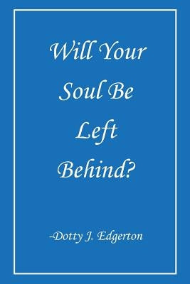 Will Your Soul Be Left Behind? by Edgerton, Dotty J.
