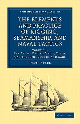 The Elements and Practice of Rigging, Seamanship, and Naval Tactics by Steel, David