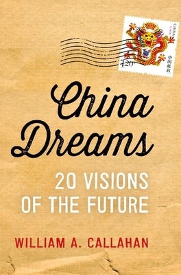China Dreams: 20 Visions of the Future by Callahan, William A.