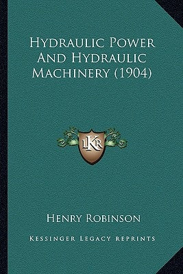 Hydraulic Power and Hydraulic Machinery (1904) by Robinson, Henry